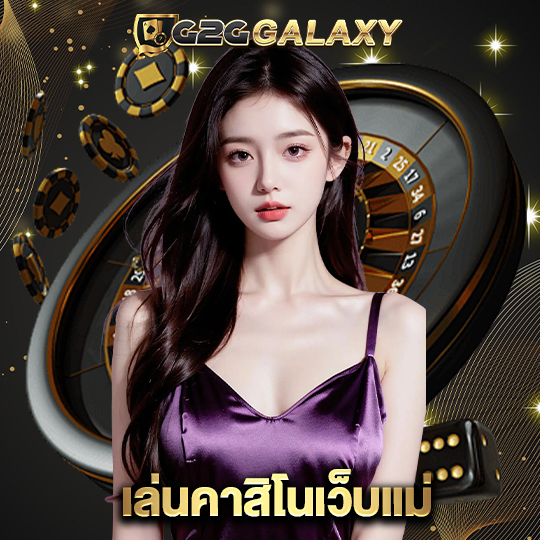 g2ggalaxy เล่นคาสิโนเว็บแม่